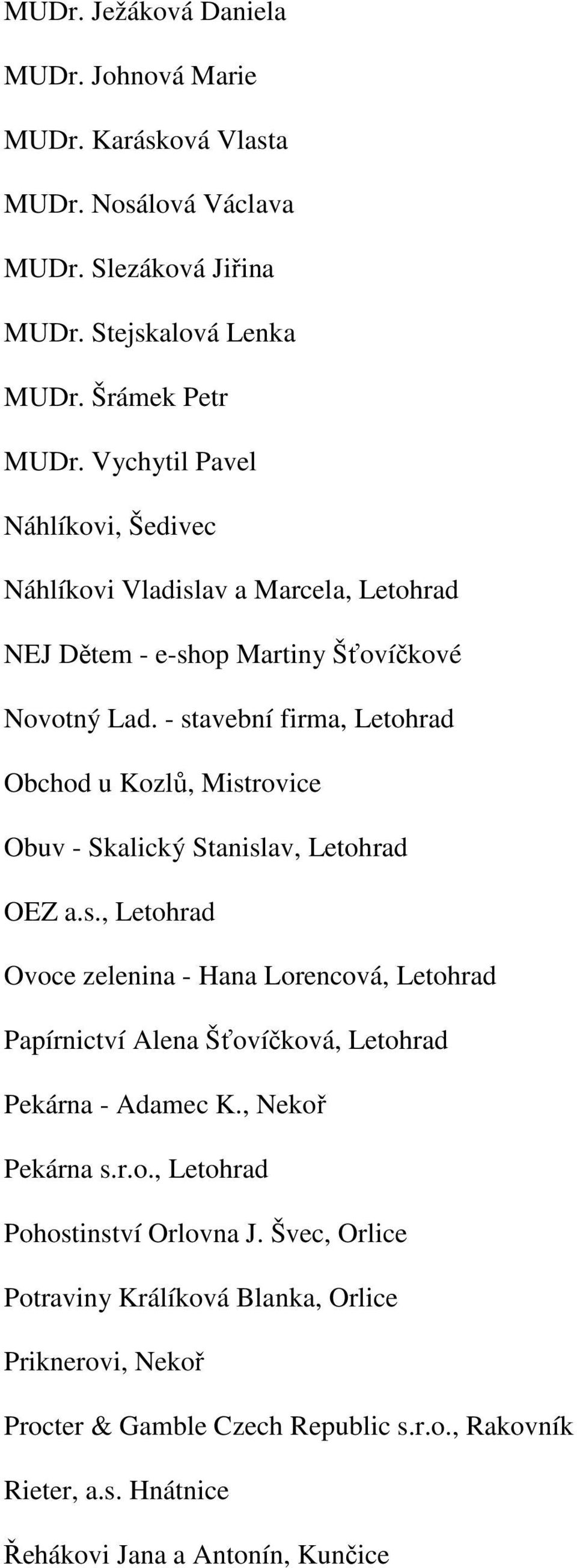 - stavební firma, Letohrad Obchod u Kozlů, Mistrovice Obuv - Skalický Stanislav, Letohrad OEZ a.s., Letohrad Ovoce zelenina - Hana Lorencová, Letohrad Papírnictví Alena Šťovíčková, Letohrad Pekárna - Adamec K.