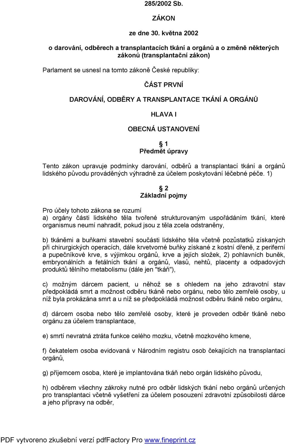 TRANSPLANTACE TKÁNÍ A ORGÁNŮ HLAVA I OBECNÁ USTANOVENÍ 1 Předmět úpravy Tento zákon upravuje podmínky darování, odběrů a transplantací tkání a orgánů lidského původu prováděných výhradně za účelem