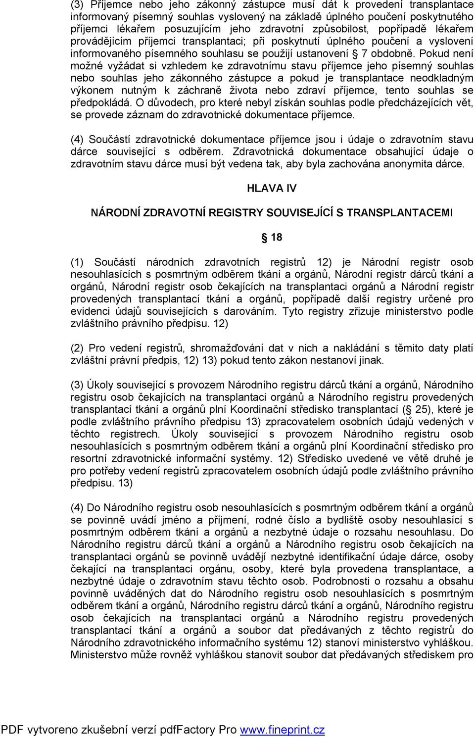 Pokud není možné vyžádat si vzhledem ke zdravotnímu stavu příjemce jeho písemný souhlas nebo souhlas jeho zákonného zástupce a pokud je transplantace neodkladným výkonem nutným k záchraně života nebo
