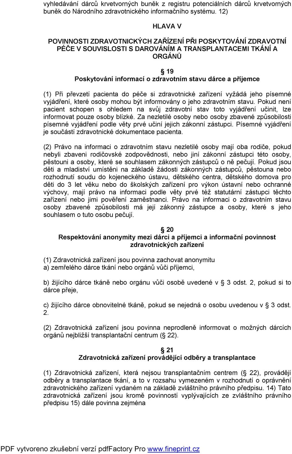 (1) Při převzetí pacienta do péče si zdravotnické zařízení vyžádá jeho písemné vyjádření, které osoby mohou být informovány o jeho zdravotním stavu.