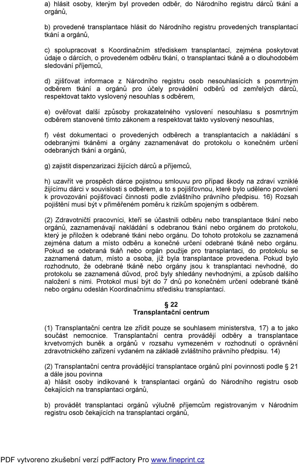 z Národního registru osob nesouhlasících s posmrtným odběrem tkání a orgánů pro účely provádění odběrů od zemřelých dárců, respektovat takto vyslovený nesouhlas s odběrem, e) ověřovat další způsoby