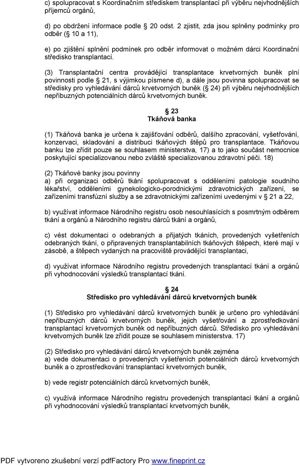 (3) Transplantační centra provádějící transplantace krvetvorných buněk plní povinnosti podle 21, s výjimkou písmene d), a dále jsou povinna spolupracovat se středisky pro vyhledávání dárců