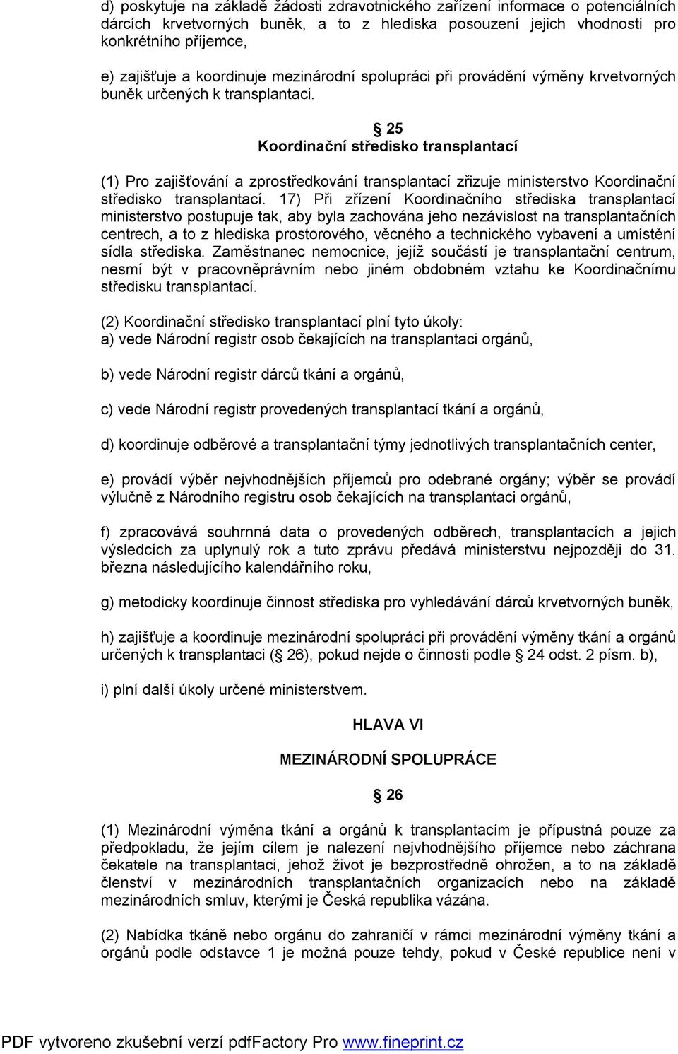 25 Koordinační středisko transplantací (1) Pro zajišťování a zprostředkování transplantací zřizuje ministerstvo Koordinační středisko transplantací.