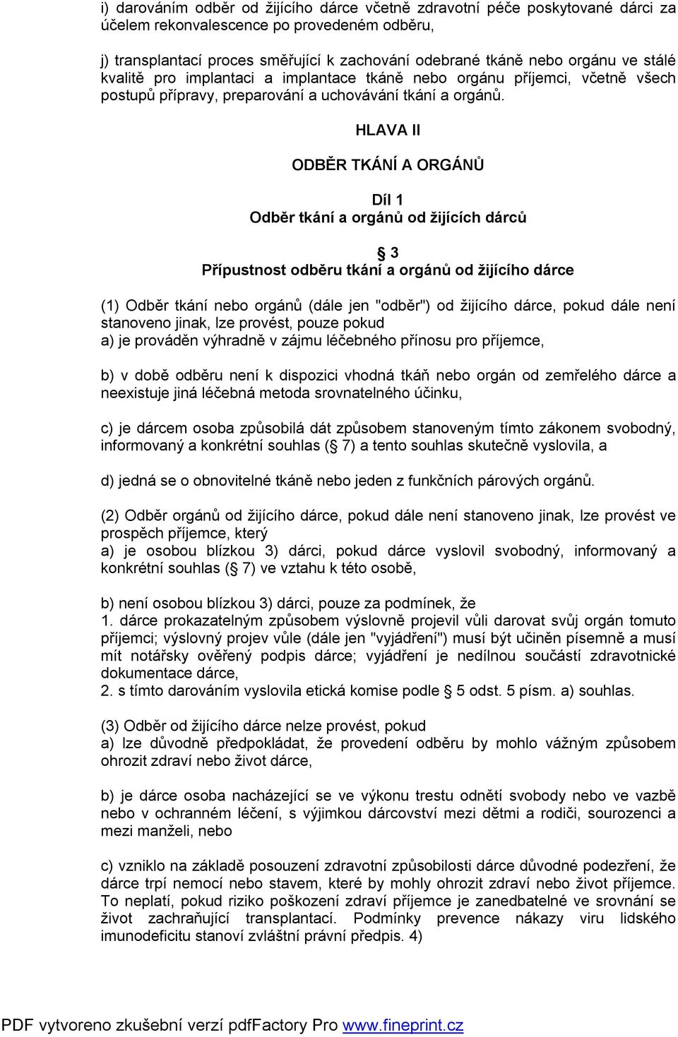HLAVA II ODBĚR TKÁNÍ A ORGÁNŮ Díl 1 Odběr tkání a orgánů od žijících dárců 3 Přípustnost odběru tkání a orgánů od žijícího dárce (1) Odběr tkání nebo orgánů (dále jen "odběr") od žijícího dárce,