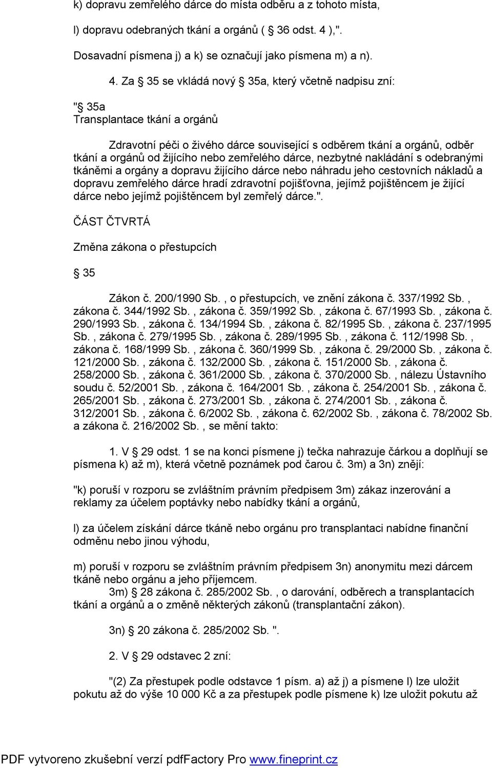 Za 35 se vkládá nový 35a, který včetně nadpisu zní: " 35a Transplantace tkání a orgánů Zdravotní péči o živého dárce související s odběrem tkání a orgánů, odběr tkání a orgánů od žijícího nebo