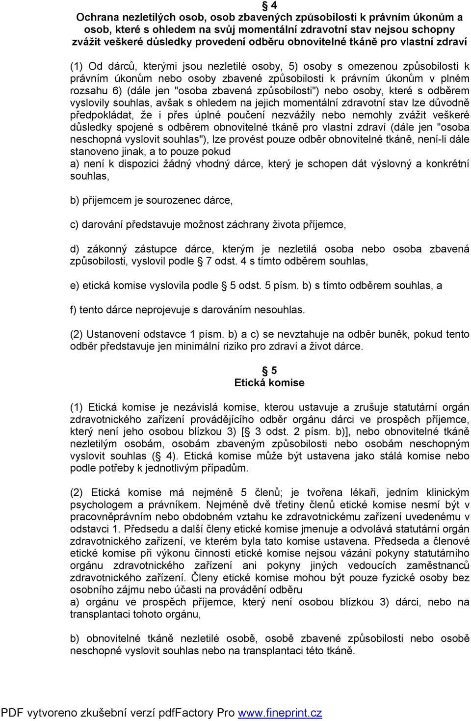 "osoba zbavená způsobilosti") nebo osoby, které s odběrem vyslovily souhlas, avšak s ohledem na jejich momentální zdravotní stav lze důvodně předpokládat, že i přes úplné poučení nezvážily nebo