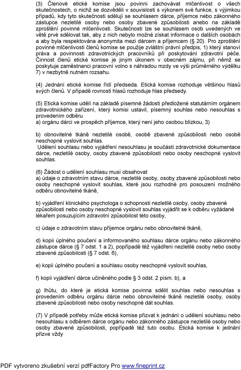 Skutečnosti lze se souhlasem osob uvedených ve větě prvé sdělovat tak, aby z nich nebylo možné získat informace o dalších osobách a aby byla respektována anonymita mezi dárcem a příjemcem ( 20).
