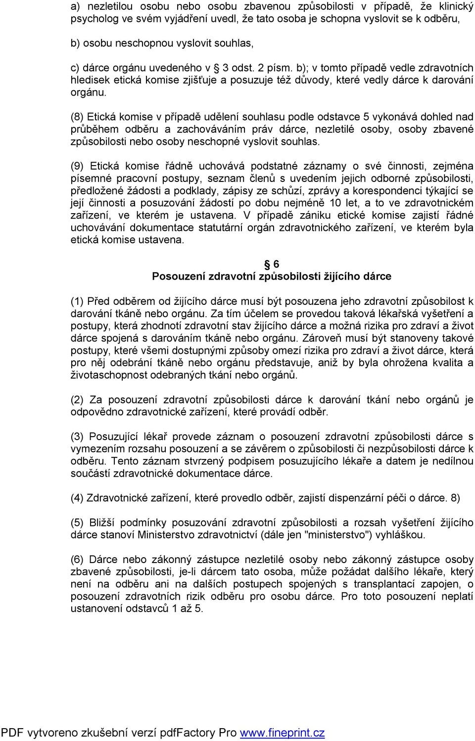 (8) Etická komise v případě udělení souhlasu podle odstavce 5 vykonává dohled nad průběhem odběru a zachováváním práv dárce, nezletilé osoby, osoby zbavené způsobilosti nebo osoby neschopné vyslovit