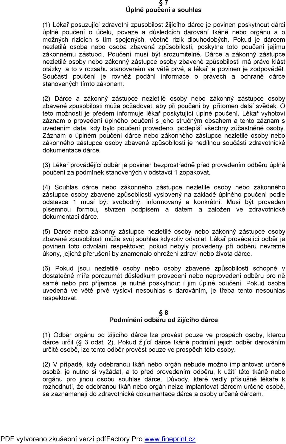 Dárce a zákonný zástupce nezletilé osoby nebo zákonný zástupce osoby zbavené způsobilosti má právo klást otázky, a to v rozsahu stanoveném ve větě prvé, a lékař je povinen je zodpovědět.