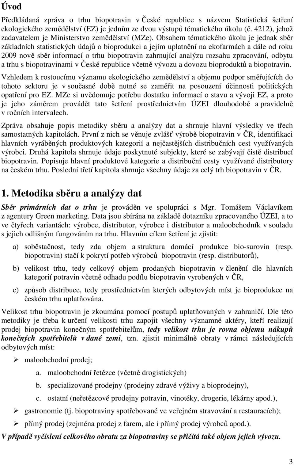 Obsahem tématického úkolu je jednak sběr základních statistických údajů o bioprodukci a jejím uplatnění na ekofarmách a dále od roku 2009 nově sběr informací o trhu biopotravin zahrnující analýzu