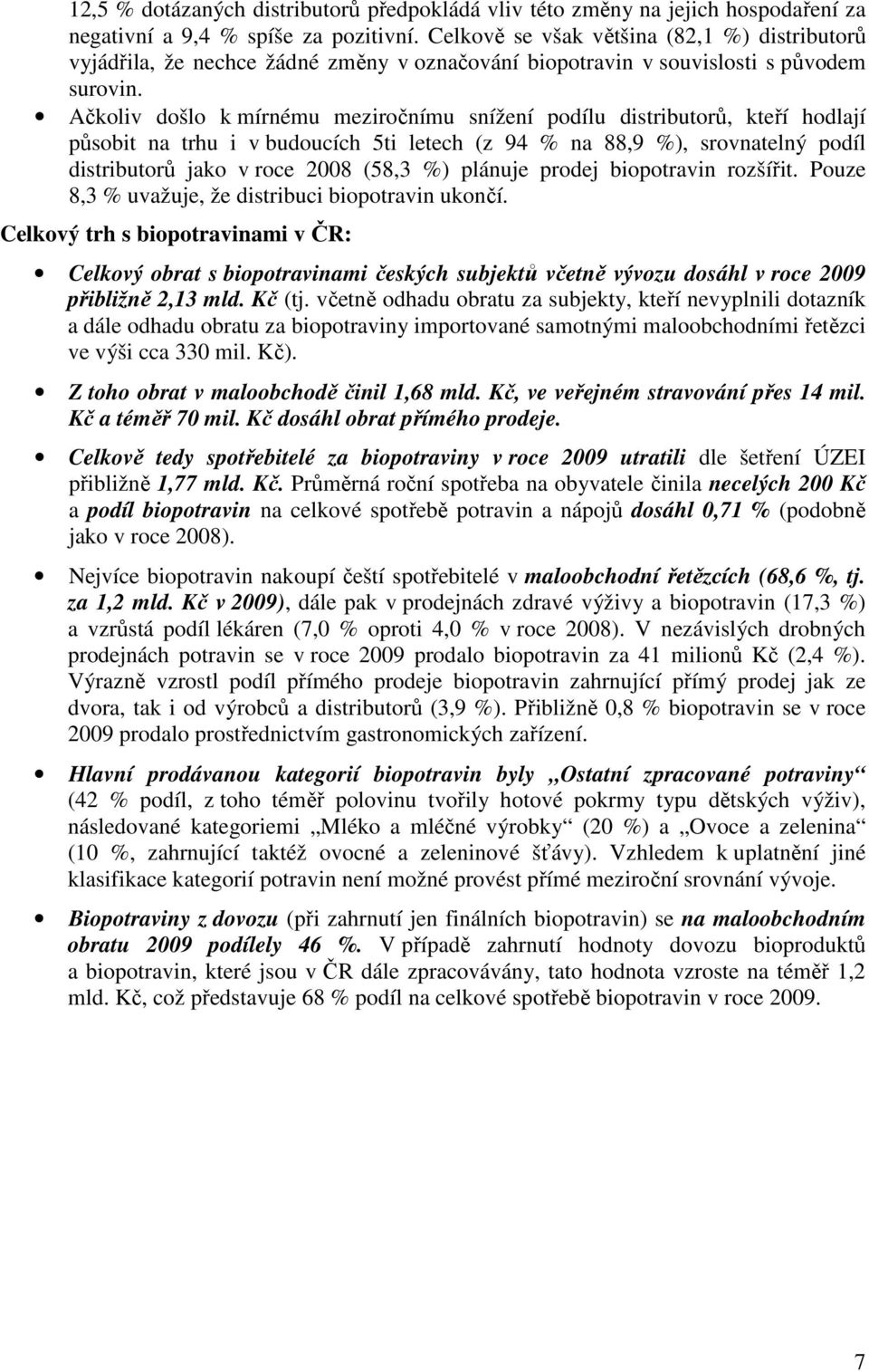 Ačkoliv došlo k mírnému meziročnímu snížení podílu distributorů, kteří hodlají působit na trhu i v budoucích 5ti letech (z 94 % na 88,9 %), srovnatelný podíl distributorů jako v roce 2008 (58,3 %)