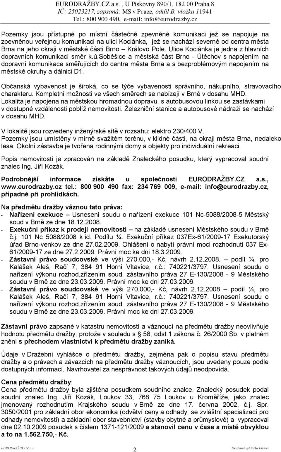 soběšice a městská část Brno - Útěchov s napojením na dopravní komunikace směřujících do centra města Brna a s bezproblémovým napojením na městské okruhy a dálnici D1.