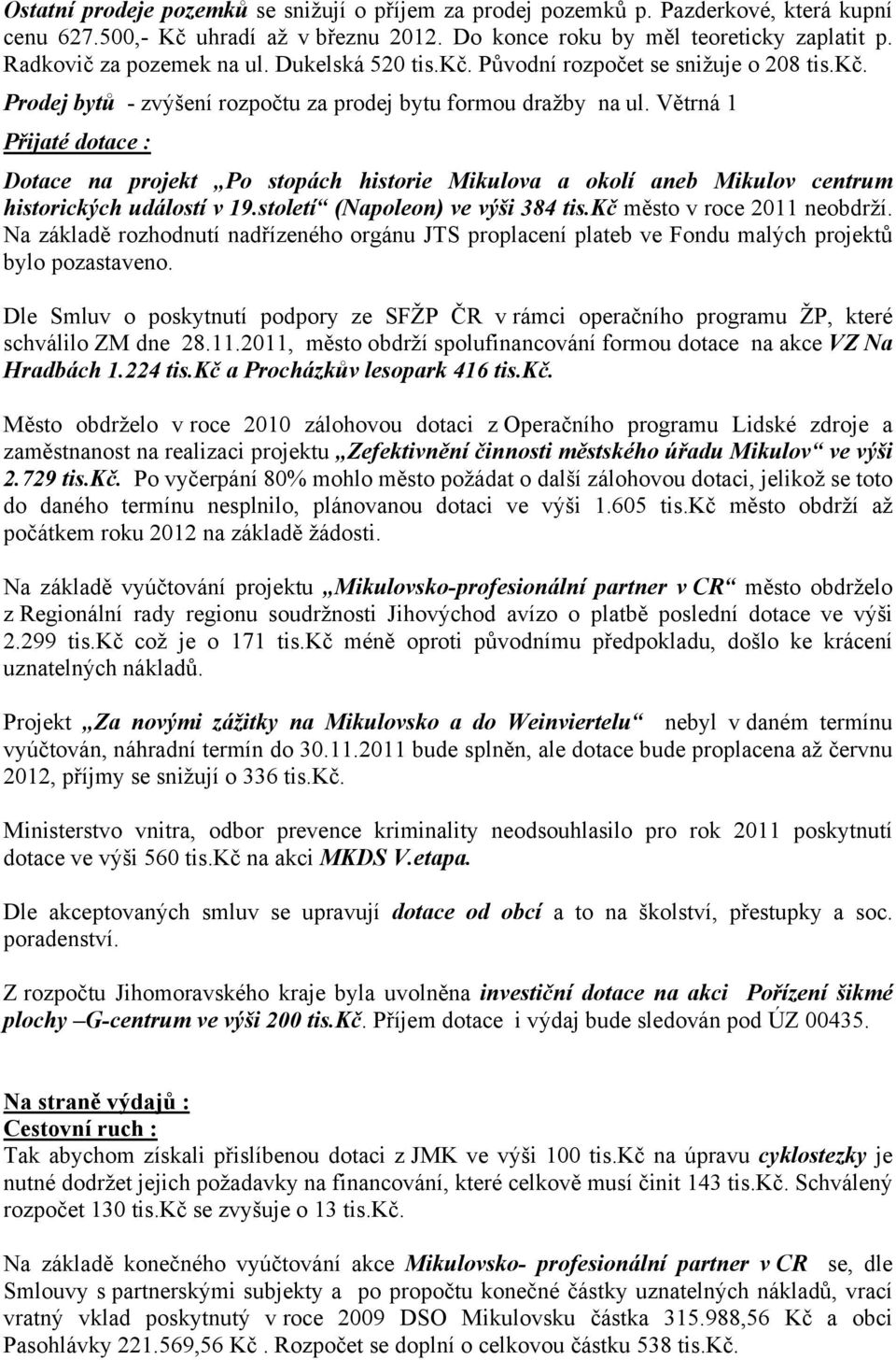 Větrná 1 Přijaté dotace : Dotace na projekt Po stopách historie Mikulova a okolí aneb Mikulov centrum historických událostí v 19.století (Napoleon) ve výši 384 tis.kč město v roce 2011 neobdrží.