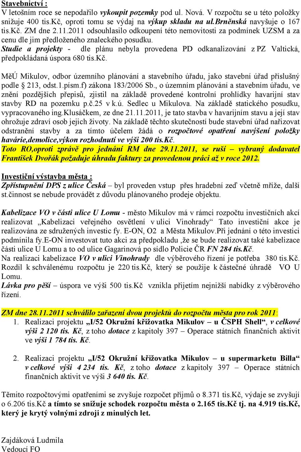 Studie a projekty - dle plánu nebyla provedena PD odkanalizování z PZ Valtická, předpokládaná úspora 680 tis.kč.