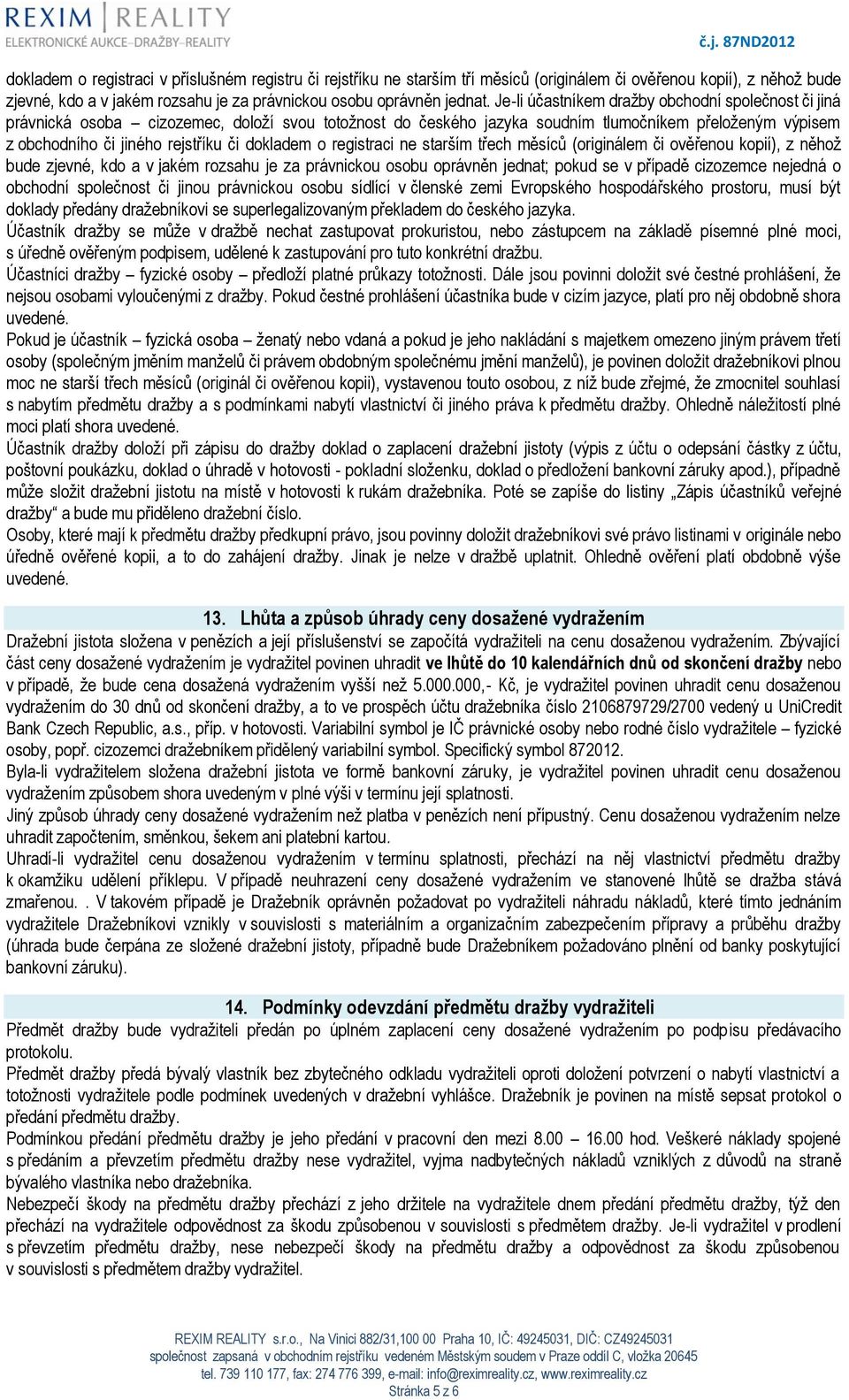 dokladem o registraci ne starším třech měsíců (originálem či ověřenou kopií), z něhož bude zjevné, kdo a v jakém rozsahu je za právnickou osobu oprávněn jednat; pokud se v případě cizozemce nejedná o