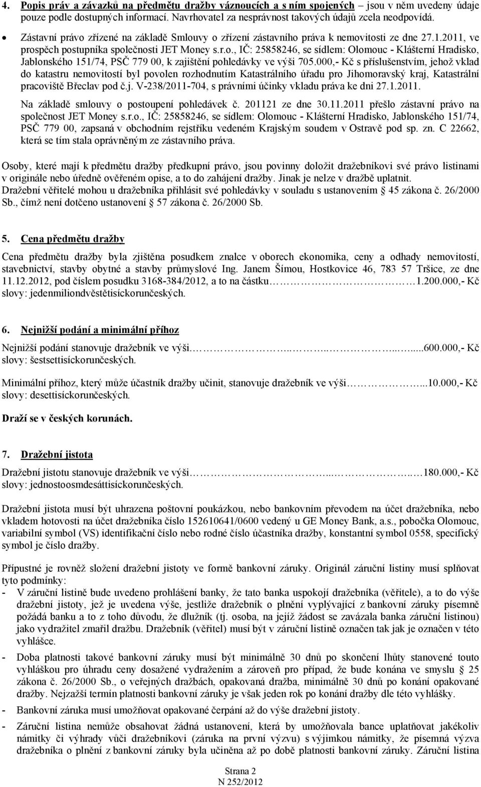 000,- Kč s příslušenstvím, jehož vklad do katastru nemovitostí byl povolen rozhodnutím Katastrálního úřadu pro Jihomoravský kraj, Katastrální pracoviště Břeclav pod č.j. V-238/2011-704, s právními účinky vkladu práva ke dni 27.