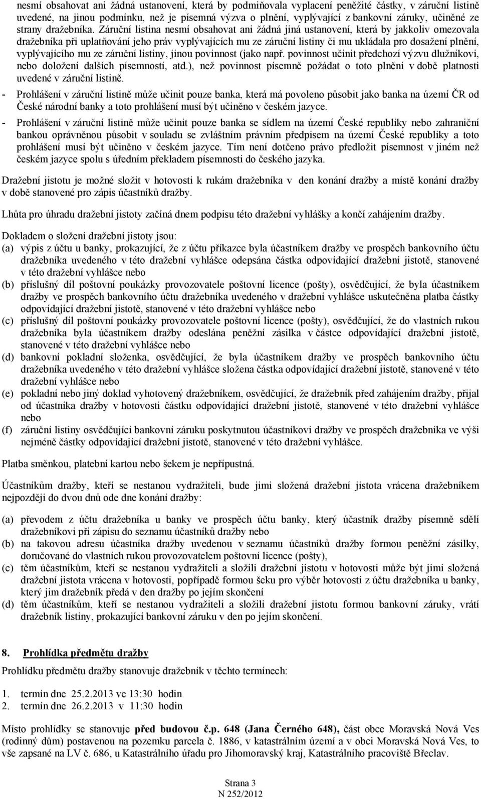 Záruční listina nesmí obsahovat ani žádná jiná ustanovení, která by jakkoliv omezovala dražebníka při uplatňování jeho práv vyplývajících mu ze záruční listiny či mu ukládala pro dosažení plnění,