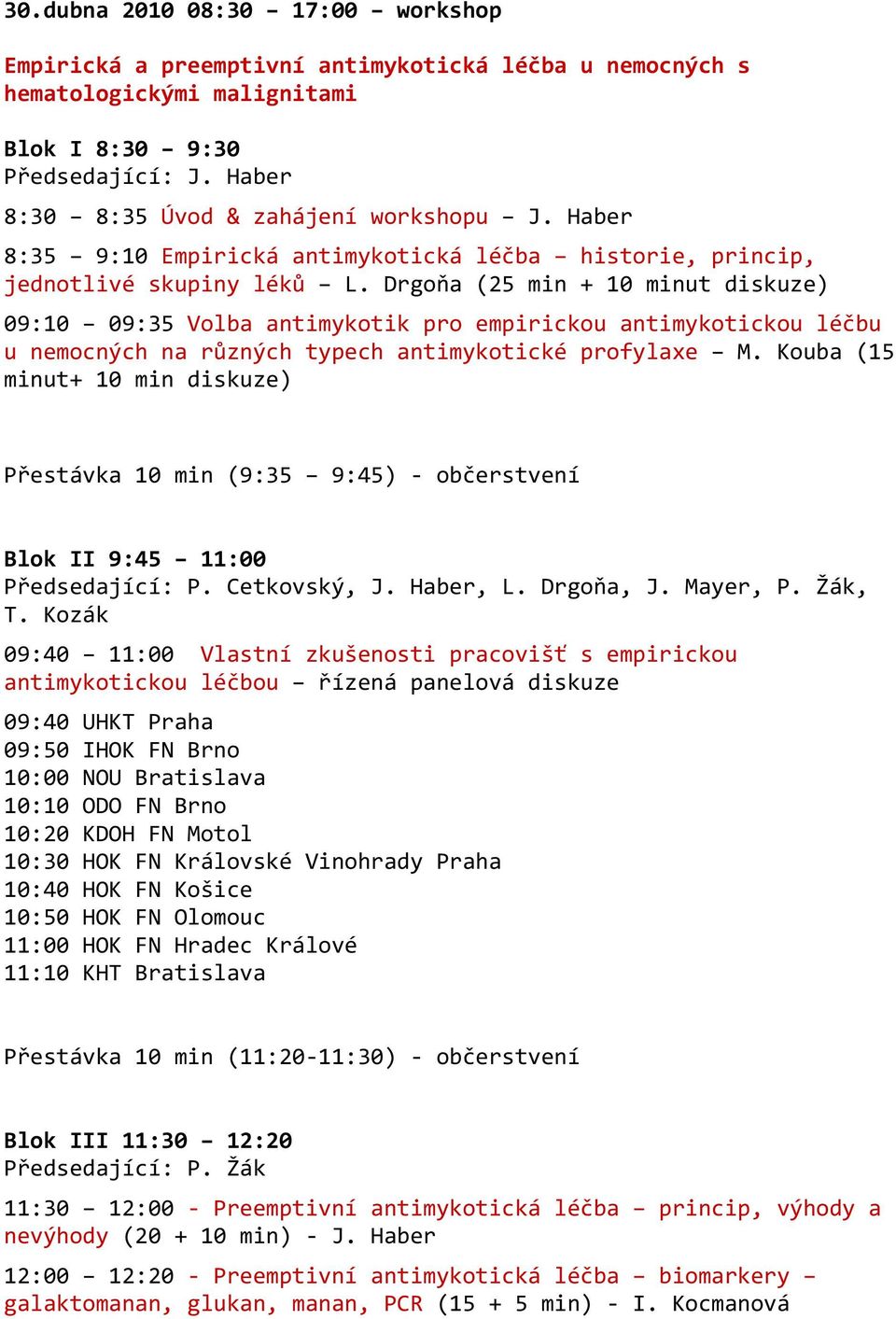 Drgoňa (25 min + 10 minut diskuze) 09:10 09:35 Volba antimykotik pro empirickou antimykotickou léčbu u nemocných na různých typech antimykotické profylaxe M.