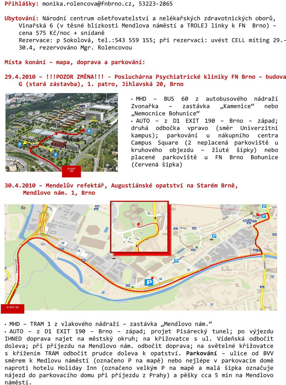 Rezervace: p Sokolová, tel.:543 559 155; při rezervaci: uvést CELL míting 29.- 30.4, rezervováno Mgr. Rolencovou Místa konání mapa, doprava a parkování: 29.4.2010!!!POZOR ZMĚNA!