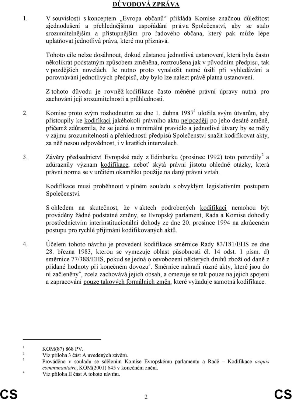 občana, který pak může lépe uplatňovat jednotlivá práva, které mu přiznává.