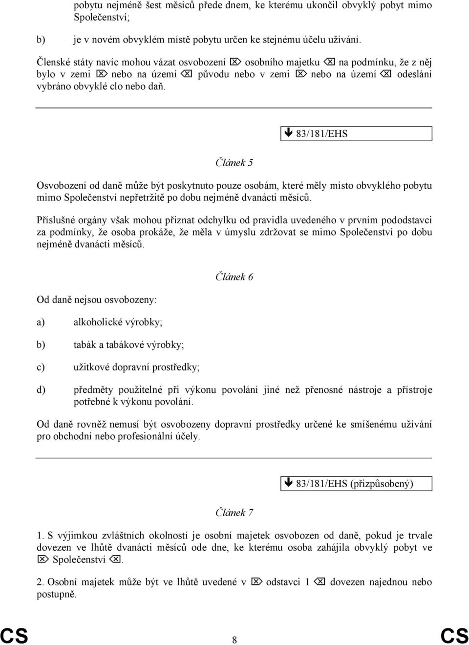 Článek 5 Osvobození od daně může být poskytnuto pouze osobám, které měly místo obvyklého pobytu mimo Společenství nepřetržitě po dobu nejméně dvanácti měsíců.