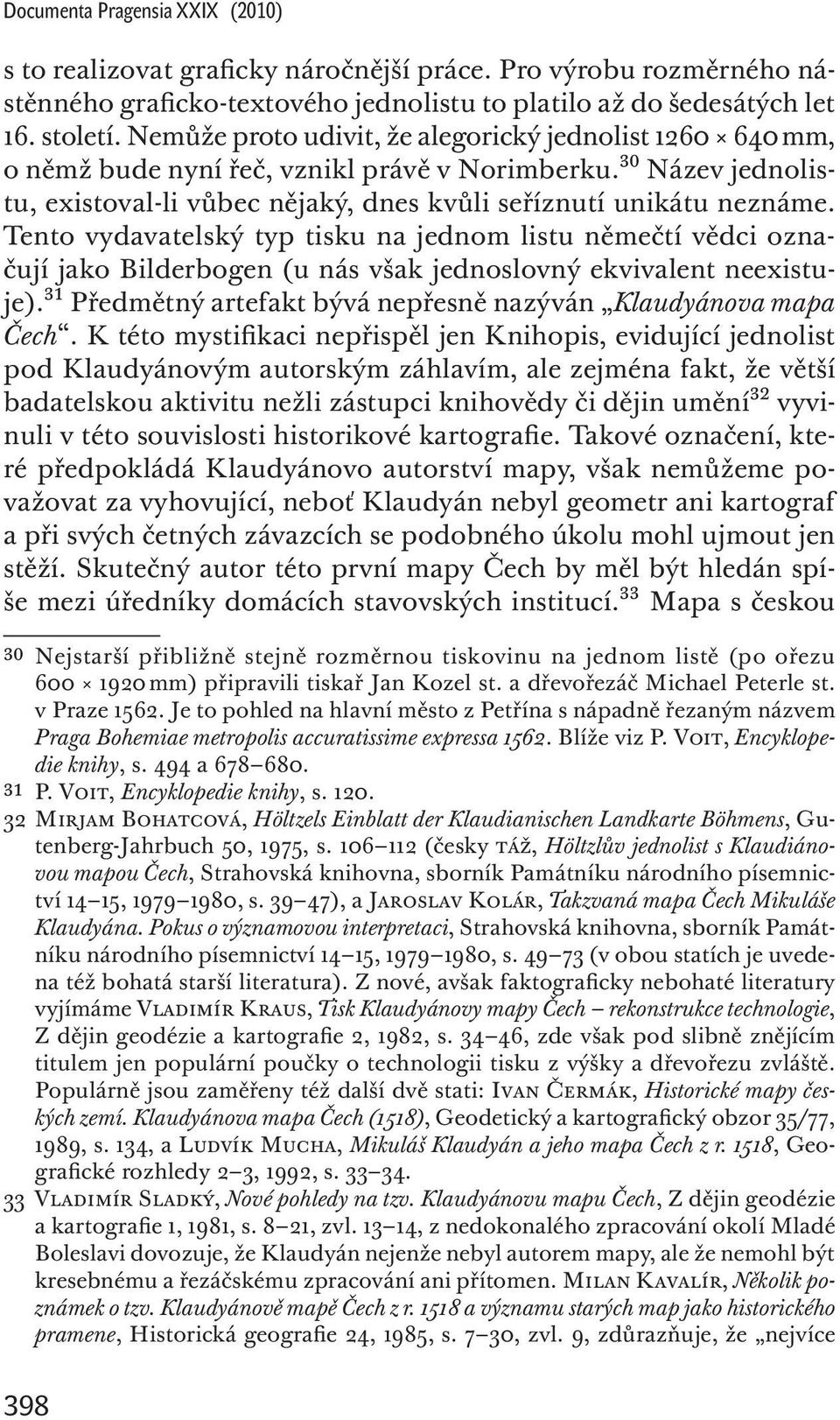 Tento vydavatelský typ tisku na jednom listu němečtí vědci označují jako Bilderbogen (u nás však jednoslovný ekvivalent neexistuje).³¹ Předmětný artefakt bývá nepřesně nazýván Klaudyánova mapa Čech.