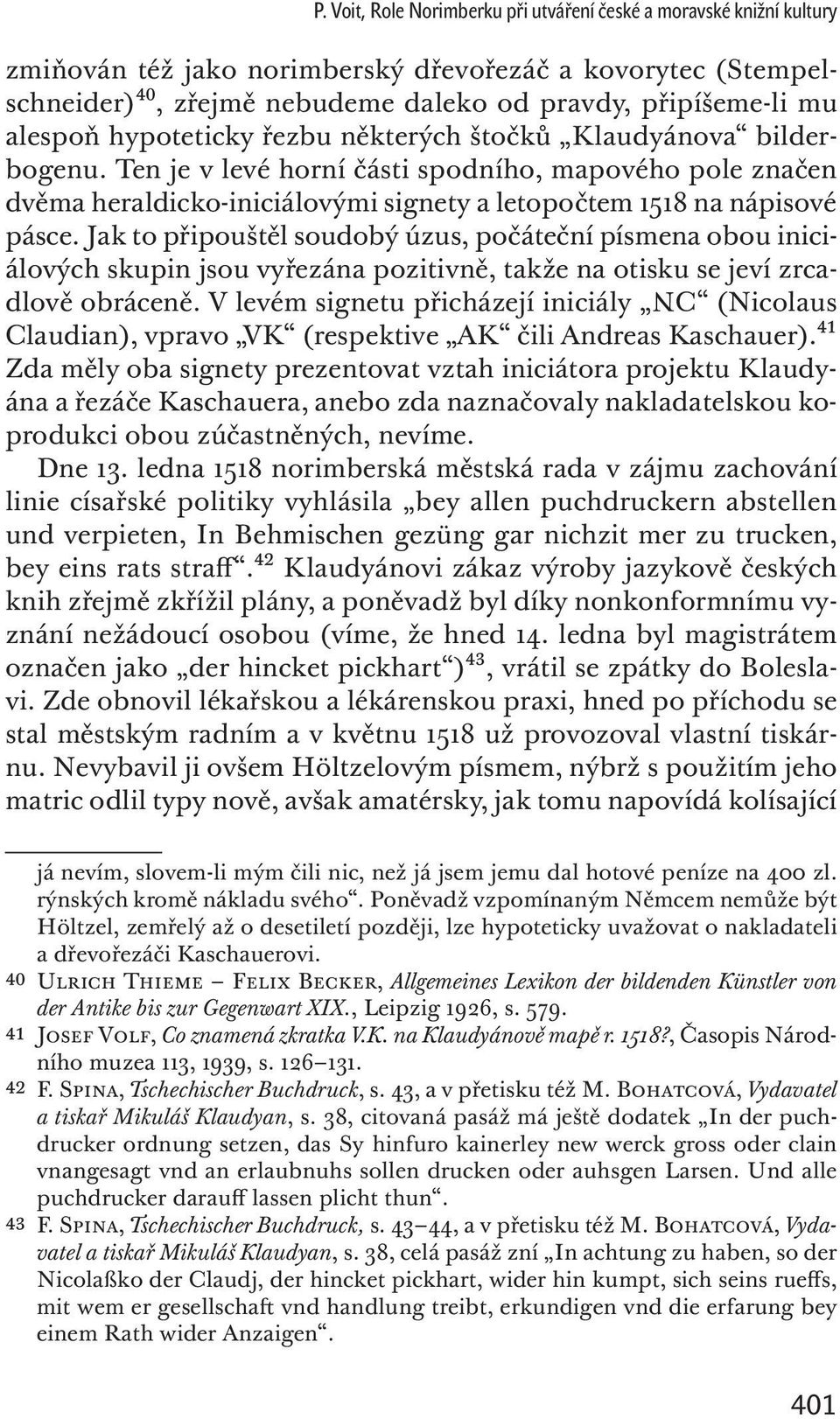 Jak to připouštěl soudobý úzus, počáteční písmena obou iniciálových skupin jsou vyřezána pozitivně, takže na otisku se jeví zrcadlově obráceně.