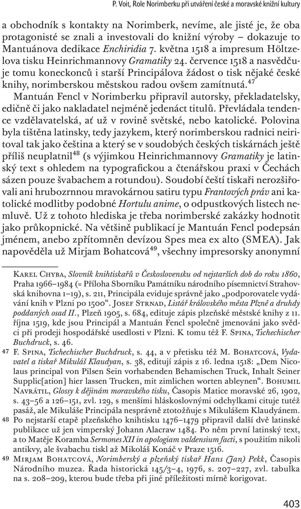 července 1518 a nasvědčuje tomu koneckonců i starší Principálova žádost o tisk nějaké české knihy, norimberskou městskou radou ovšem zamítnutá.