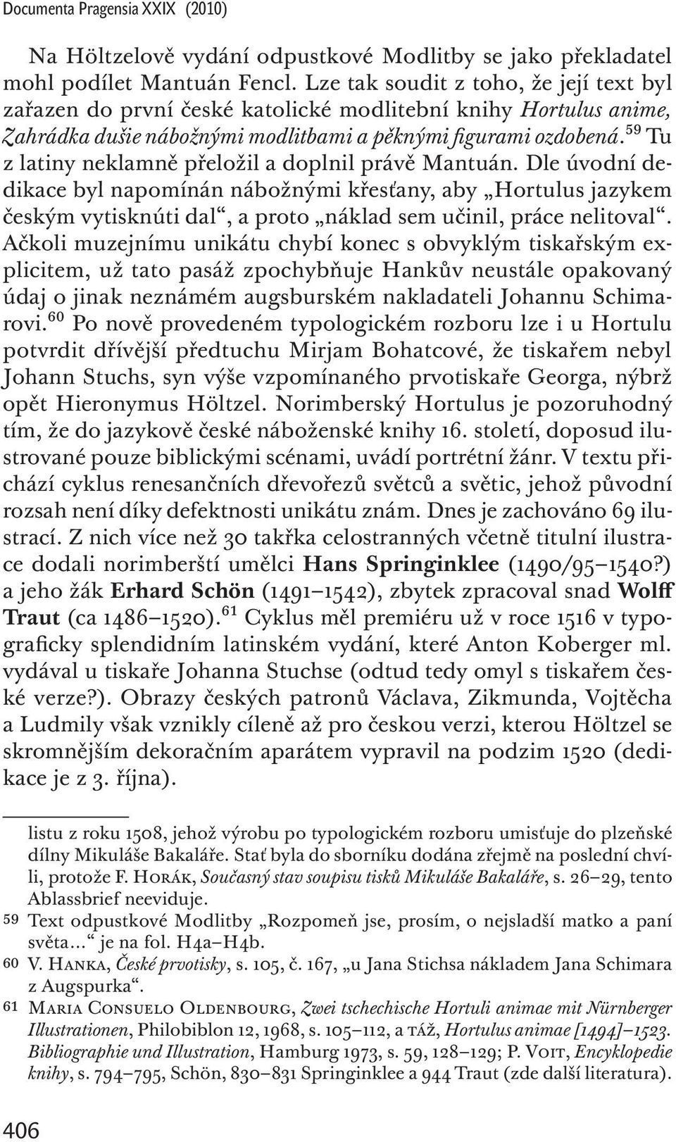 ⁵⁹ Tu z latiny neklamně přeložil a doplnil právě Mantuán. Dle úvodní dedikace byl napomínán nábožnými křesťany, aby Hortulus jazykem českým vytisknúti dal, a proto náklad sem učinil, práce nelitoval.