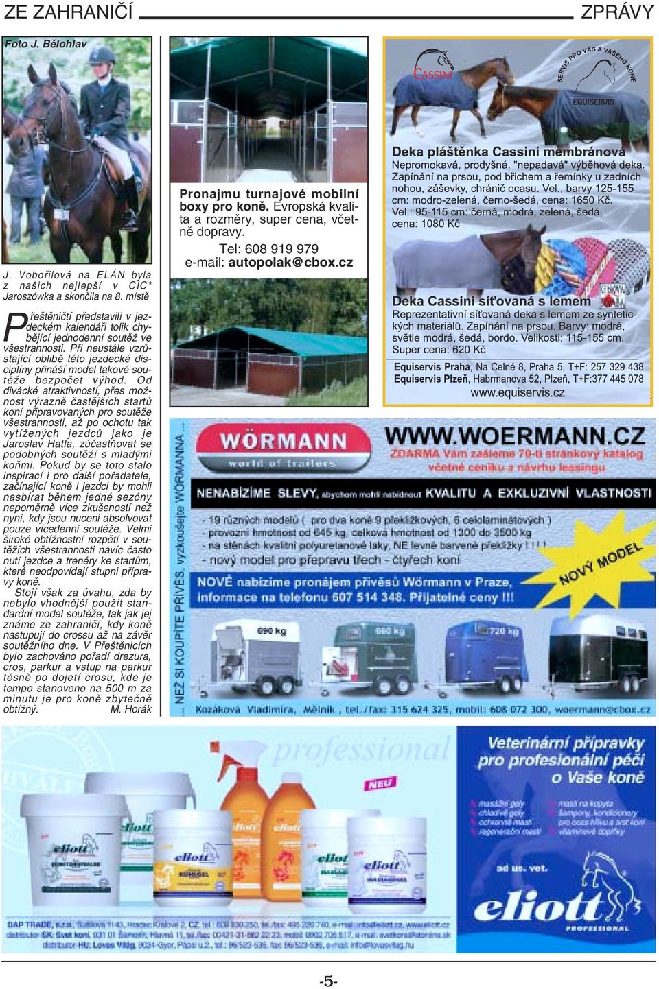Při neustále vzrůstající oblibě této jezdecké disciplíny přináší model takové soutěže bezpočet výhod.