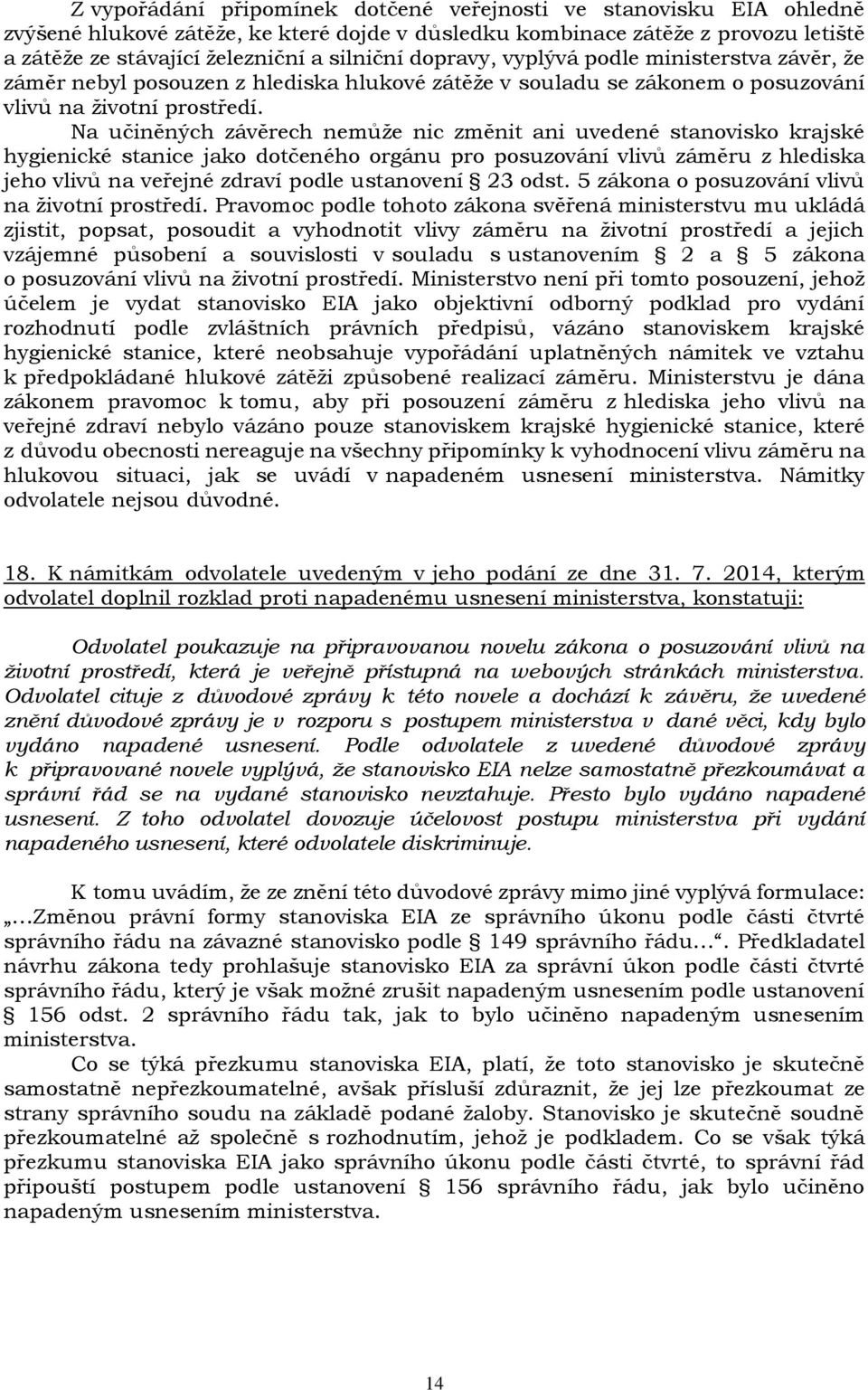 Na učiněných závěrech nemůže nic změnit ani uvedené stanovisko krajské hygienické stanice jako dotčeného orgánu pro posuzování vlivů záměru z hlediska jeho vlivů na veřejné zdraví podle ustanovení 23