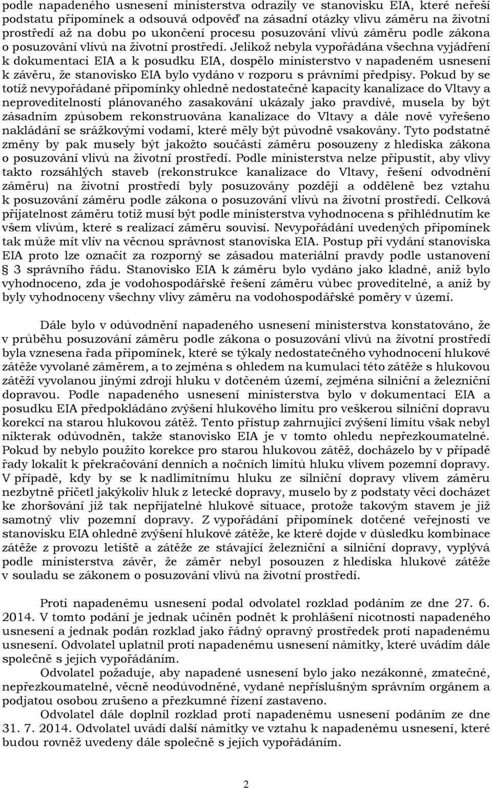 Jelikož nebyla vypořádána všechna vyjádření k dokumentaci EIA a k posudku EIA, dospělo ministerstvo v napadeném usnesení k závěru, že stanovisko EIA bylo vydáno v rozporu s právními předpisy.