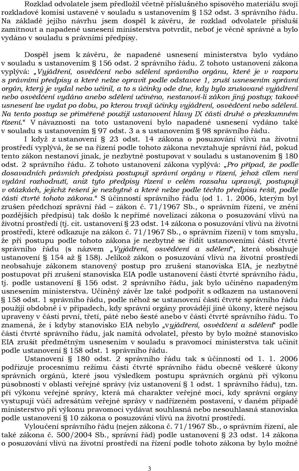 Dospěl jsem k závěru, že napadené usnesení ministerstva bylo vydáno v souladu s ustanovením 156 odst. 2 správního řádu.