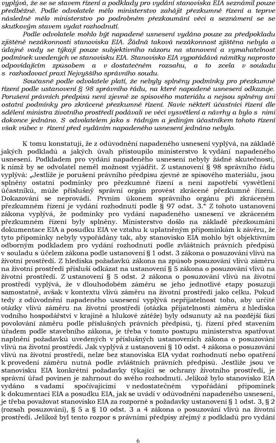 Podle odvolatele mohlo být napadené usnesení vydáno pouze za předpokladu zjištěné nezákonnosti stanoviska EIA.