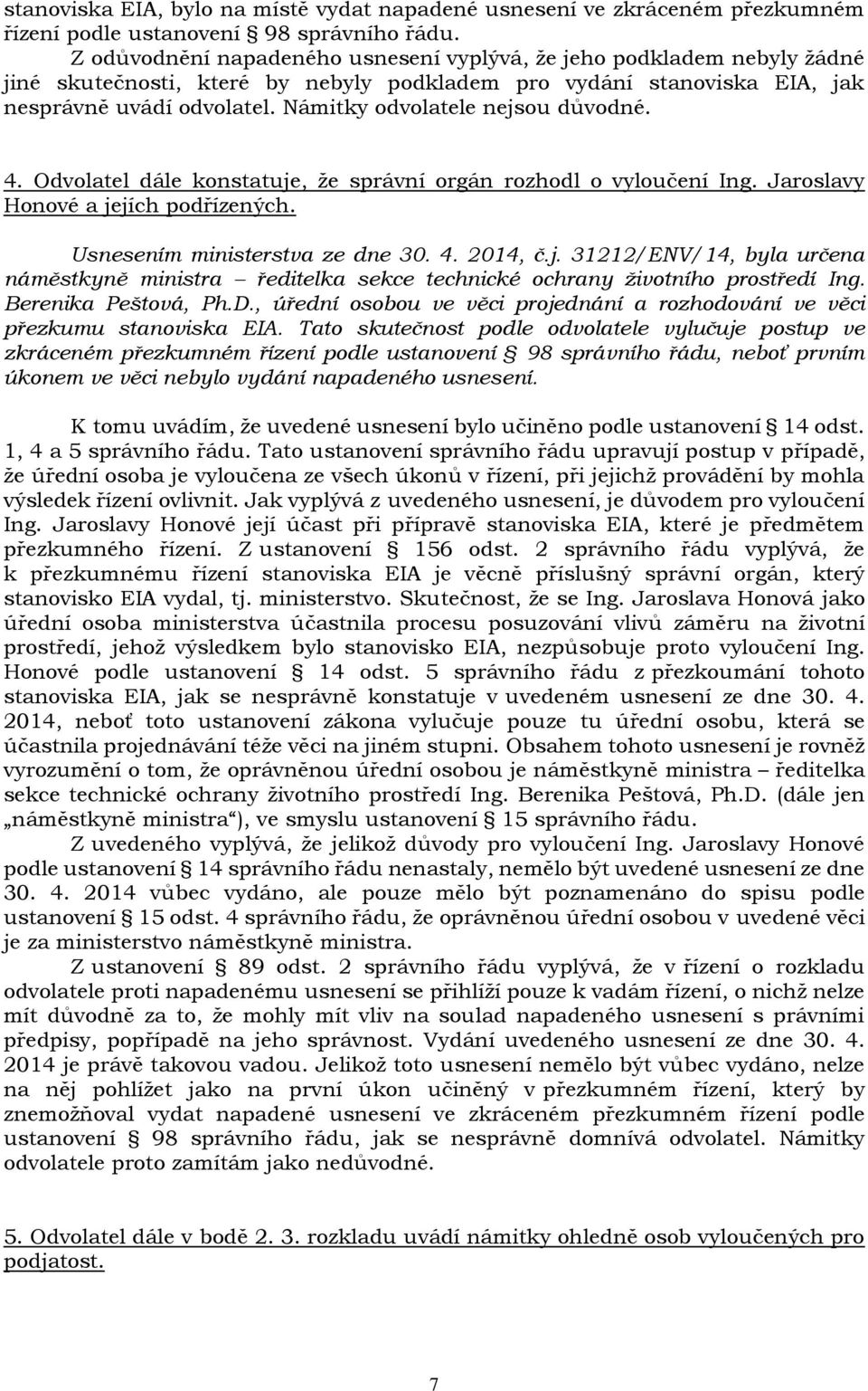 Námitky odvolatele nejsou důvodné. 4. Odvolatel dále konstatuje, že správní orgán rozhodl o vyloučení Ing. Jaroslavy Honové a jejích podřízených. Usnesením ministerstva ze dne 30. 4. 2014, č.j. 31212/ENV/14, byla určena náměstkyně ministra ředitelka sekce technické ochrany životního prostředí Ing.