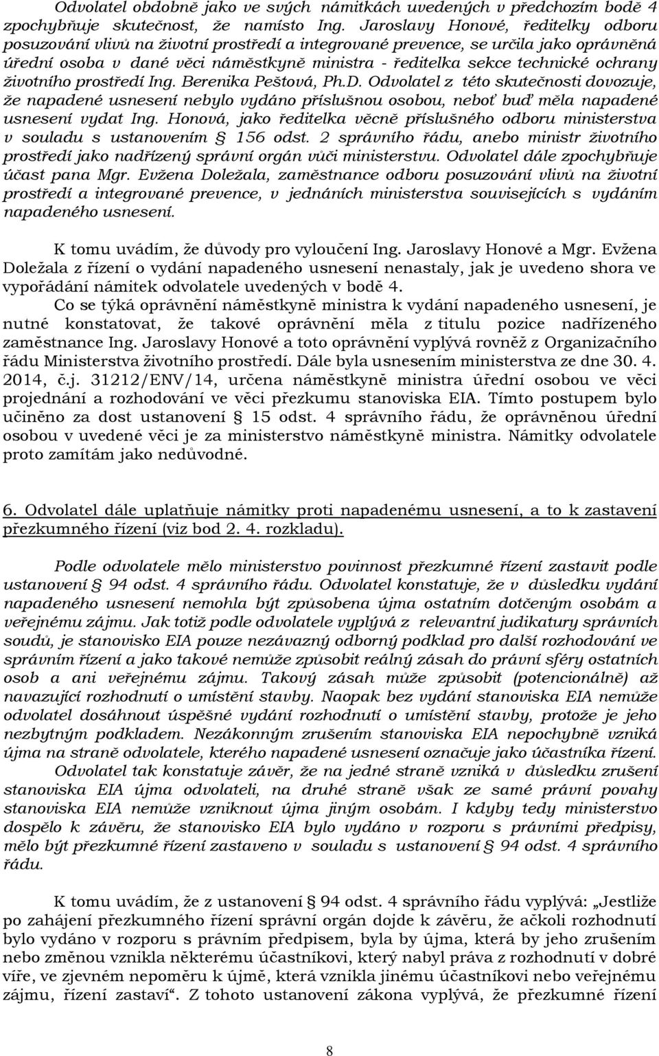 ochrany životního prostředí Ing. Berenika Peštová, Ph.D. Odvolatel z této skutečnosti dovozuje, že napadené usnesení nebylo vydáno příslušnou osobou, neboť buď měla napadené usnesení vydat Ing.