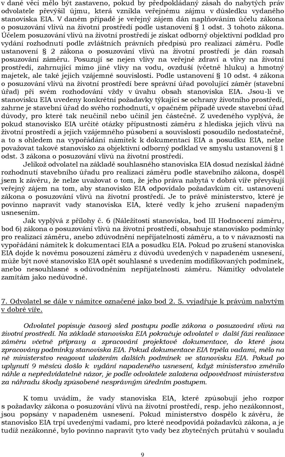 Účelem posuzování vlivů na životní prostředí je získat odborný objektivní podklad pro vydání rozhodnutí podle zvláštních právních předpisů pro realizaci záměru.