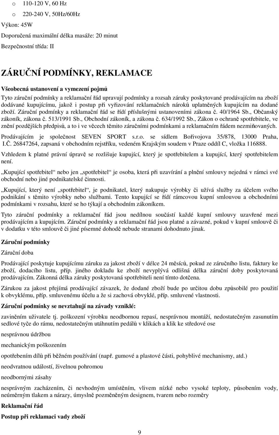 zboží. Záruční podmínky a reklamační řád se řídí příslušnými ustanoveními zákona č. 40/1964 Sb., Občanský zákoník, zákona č. 513/1991 Sb., Obchodní zákoník, a zákona č. 634/1992 Sb.