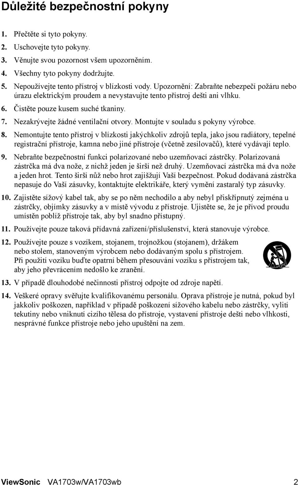 7. Nezakrývejte žádné ventilační otvory. Montujte v souladu s pokyny výrobce. 8.