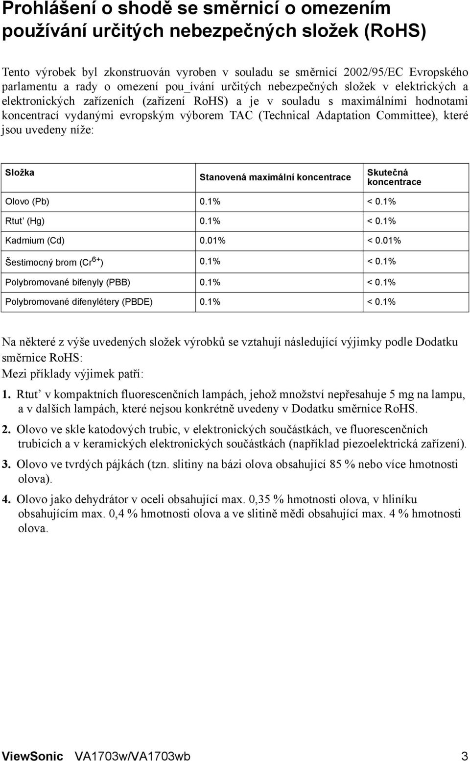 Adaptation Committee), které jsou uvedeny níže: Složka Stanovená maximální koncentrace Skutečná koncentrace Olovo (Pb) 0.1% < 0.1% Rtut (Hg) 0.1% < 0.1% Kadmium (Cd) 0.01% < 0.