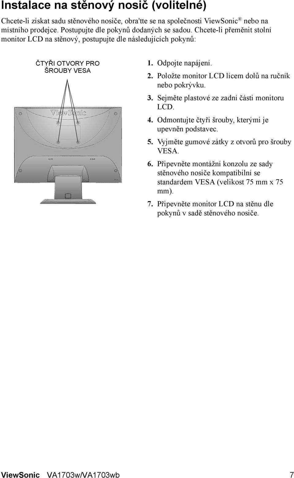 Položte monitor LCD lícem dolů na ručník nebo pokrývku. 3. Sejměte plastové ze zadní části monitoru LCD. 4. Odmontujte čtyři šrouby, kterými je upevněn podstavec. 5.