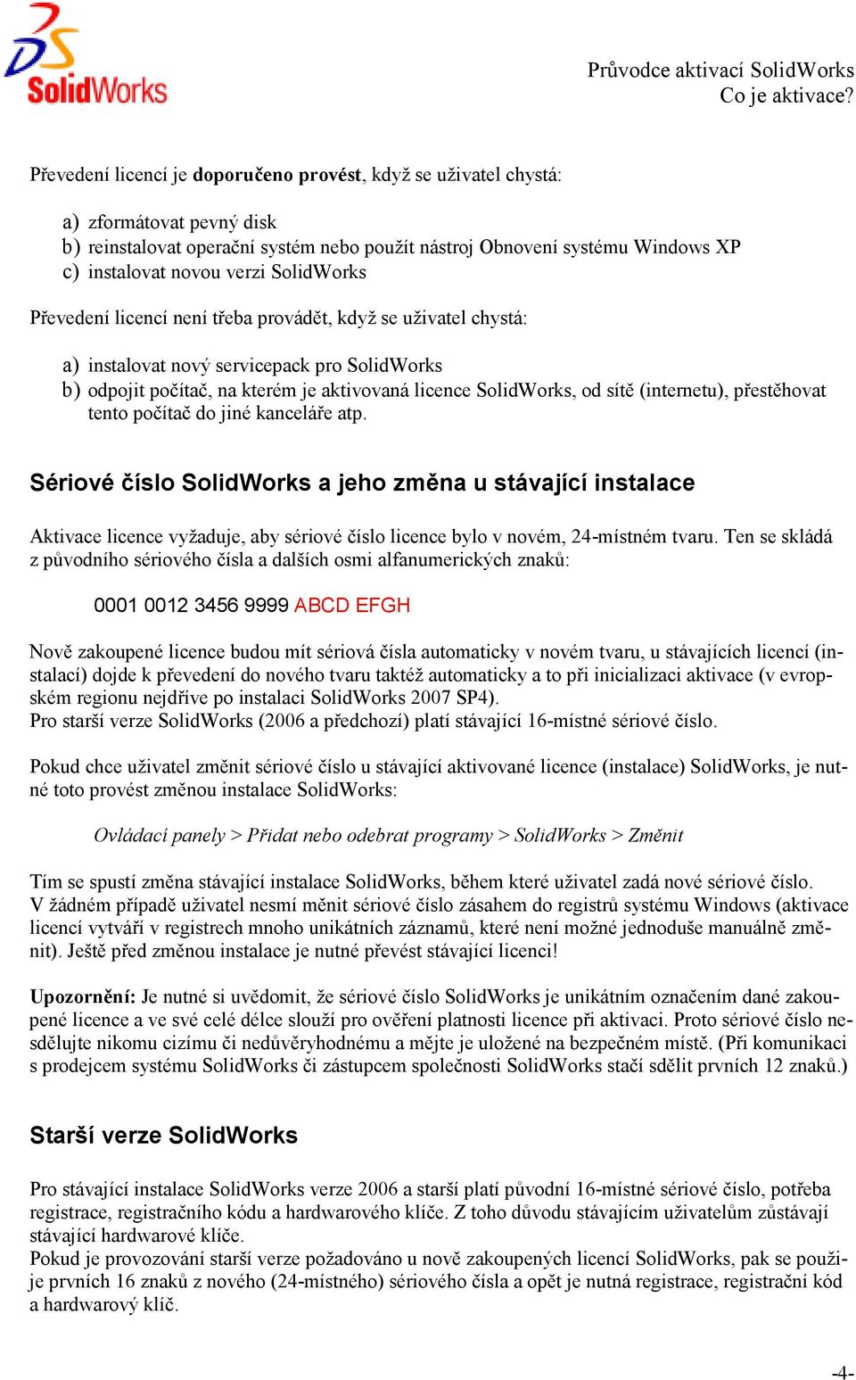 SolidWorks Převedení licencí není třeba provádět, když se uživatel chystá: a) instalovat nový servicepack pro SolidWorks b) odpojit počítač, na kterém je aktivovaná licence SolidWorks, od sítě