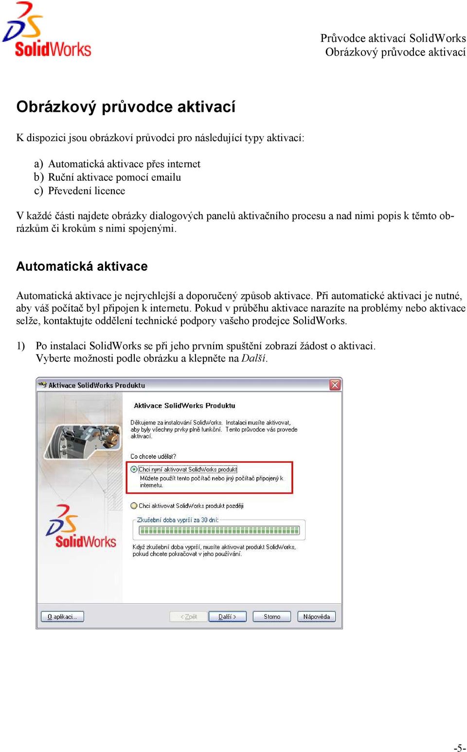 Automatická aktivace Automatická aktivace je nejrychlejší a doporučený způsob aktivace. Při automatické aktivaci je nutné, aby váš počítač byl připojen k internetu.