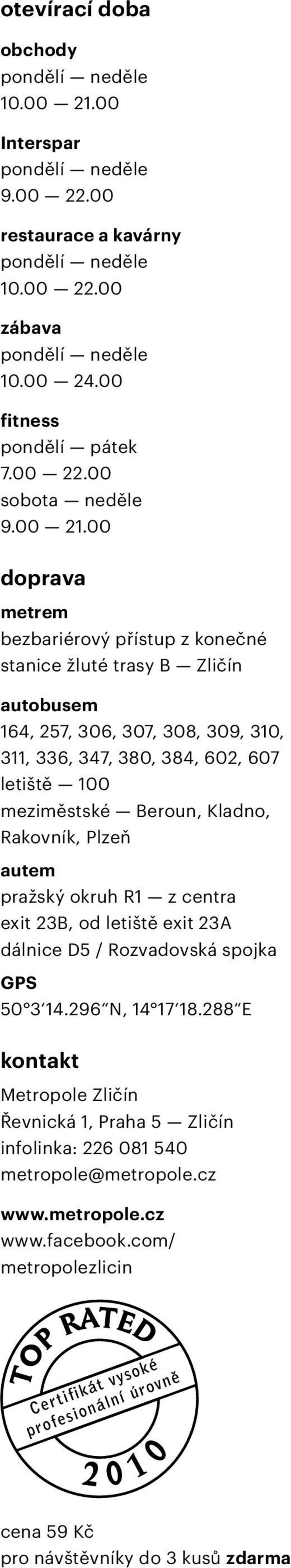 00 doprava metrem bezbariérový přístup z konečné stanice žluté trasy B Zličín autobusem 164, 257, 306, 307, 308, 309, 310, 311, 336, 347, 380, 384, 602, 607 letiště 100 meziměstské Beroun,