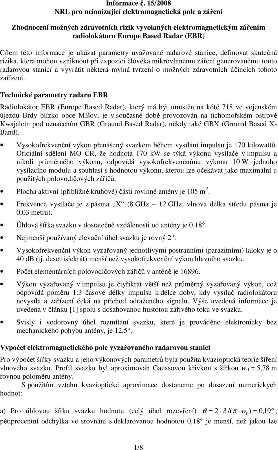 ukázat parametry uvažované radarové stanice, definovat skutečná rizika, která mohou vzniknout při expozici člověka mikrovlnnému záření generovanému touto radarovou stanicí a vyvrátit některá mylná