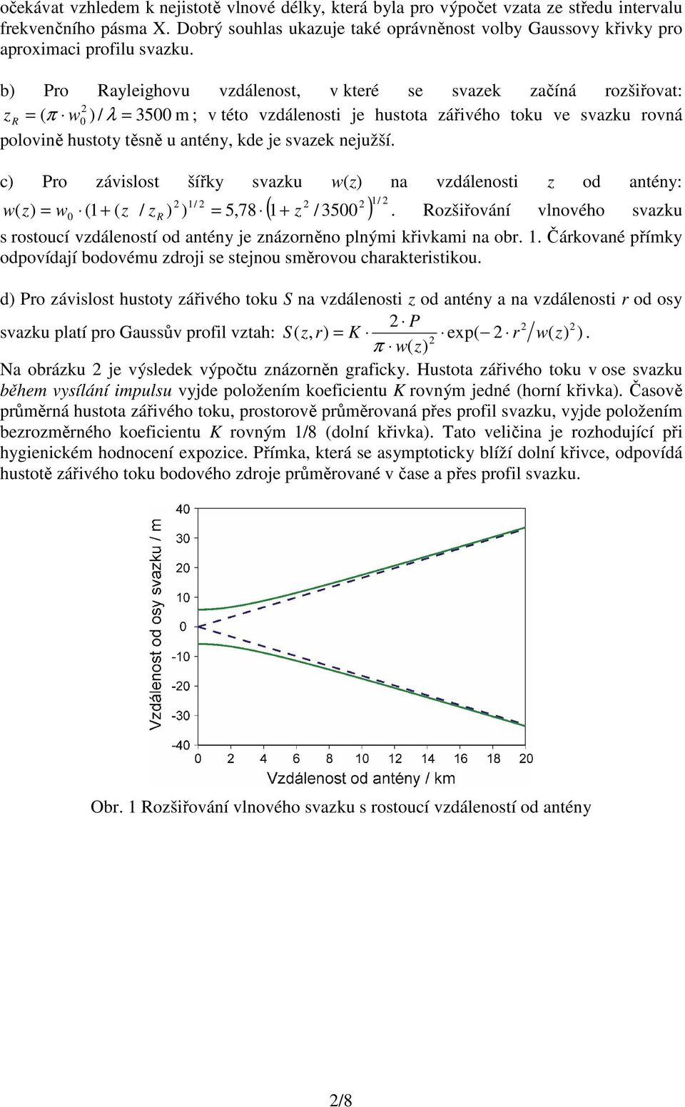b) Pro Rayleighovu vzdálenost, v které se svazek začíná rozšiřovat: 2 z R = ( π w0 ) / λ = 3500 m ; v této vzdálenosti je hustota zářivého toku ve svazku rovná polovině hustoty těsně u antény, kde je