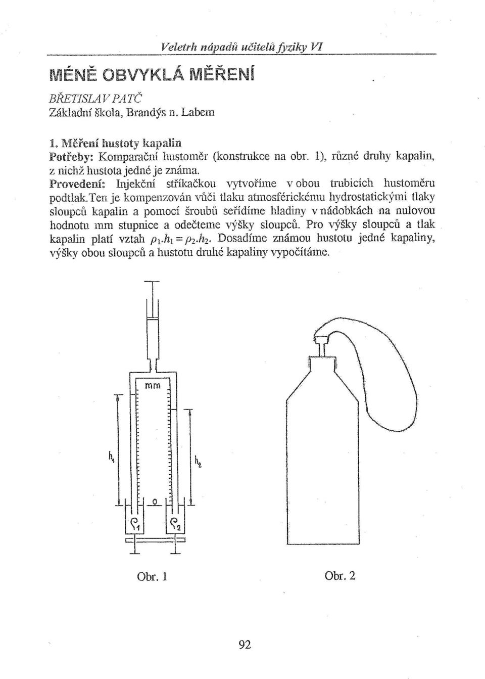 Provedení: Injekčlú stříkačkou vytvoříme v obou trubicích hustoměm podtlak.