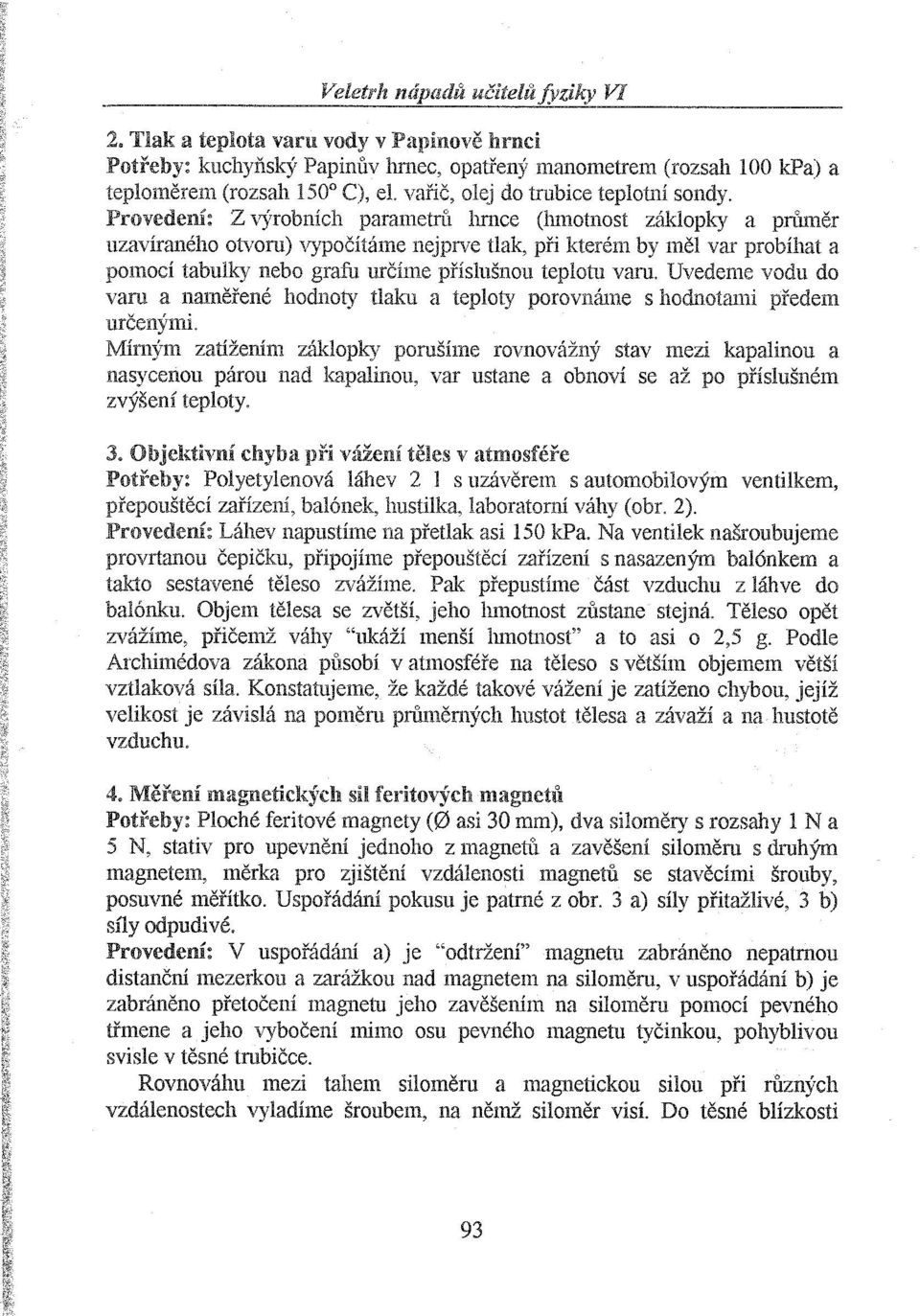 Provedení: Z výrobních parametrů hmce (hmotnost záklopky a průměr uzavíraného otvoru) vypočítáme nejprve tlak, při kterém by měl var probíhat a pomocí tabulky nebo grafu určíme příslušnou teplotu