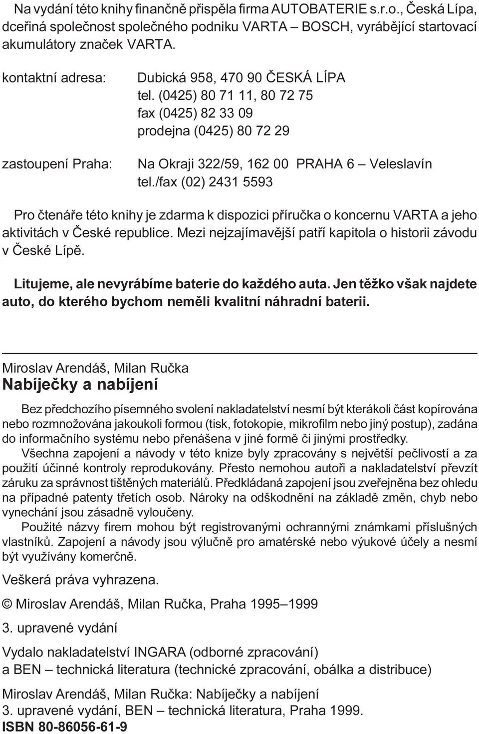 ètenáøe této knihy je zdarma k dispozici pøíruèka o koncernu VARTA a jeho aktivitách v Èeské republice Mezi nejzajímavìjší patøí kapitola o historii závodu v Èeské Lípì Litujeme, ale nevyrábíme