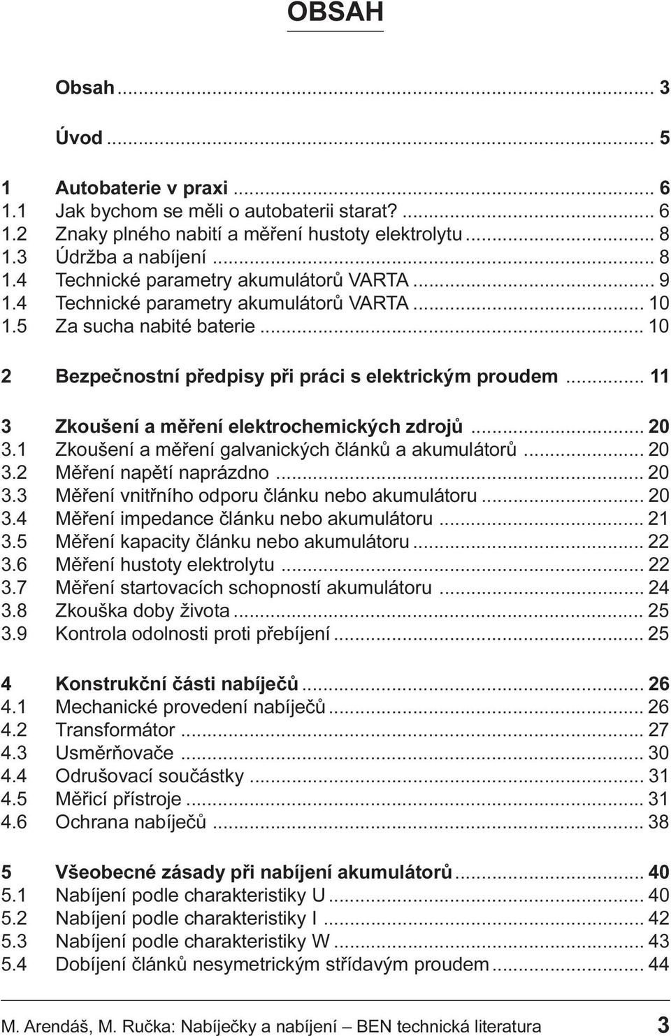 10 2 Bezpeènostní pøedpisy pøi práci s elektrickým proudem 11 3 Zkoušení a mìøení elektrochemických zdrojù 20 3 1 Zkoušení a mìøení galvanických èlánkù a akumulátorù 20 3 2 Mìøení napìtí naprázdno 20